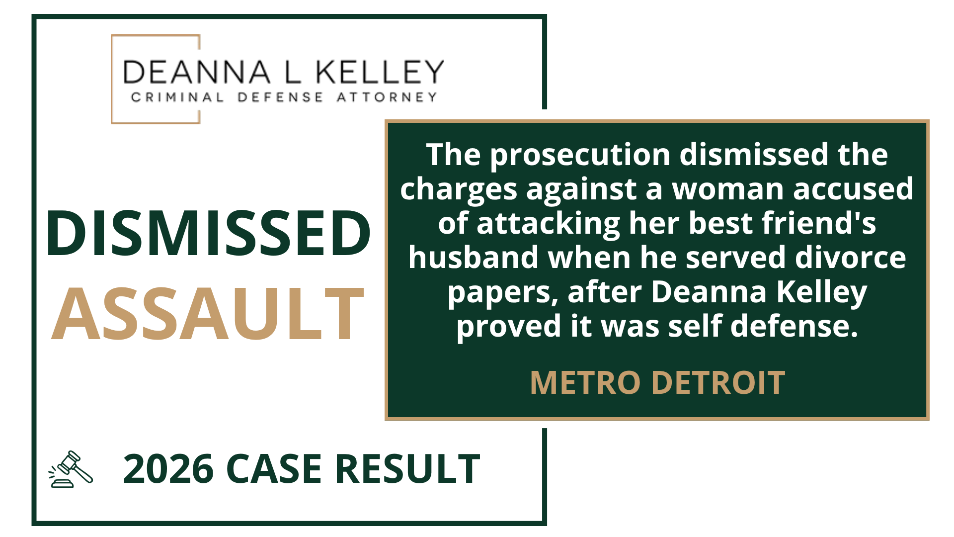 2026 case result: dismissed assault charge in Metro Detroit. The prosecution dismissed the charges against a woman accused of attacking her best friend's husband when he served divorce papers, after Deanna Kelley proved it was self defense.